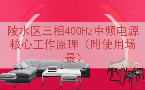 陵水区三相400Hz中频电源核心工作原理（附使用场景）